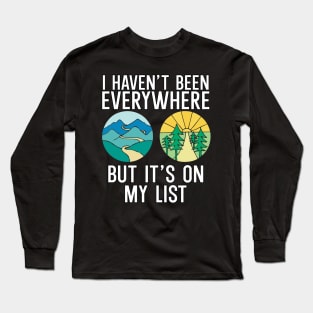 Haven't Been Everywhere But It's On My List Long Sleeve T-Shirt